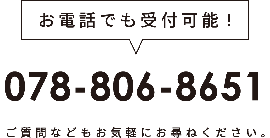 お電話でも受付可能！078-806-8651 ご質問などもお気軽にお尋ねください。