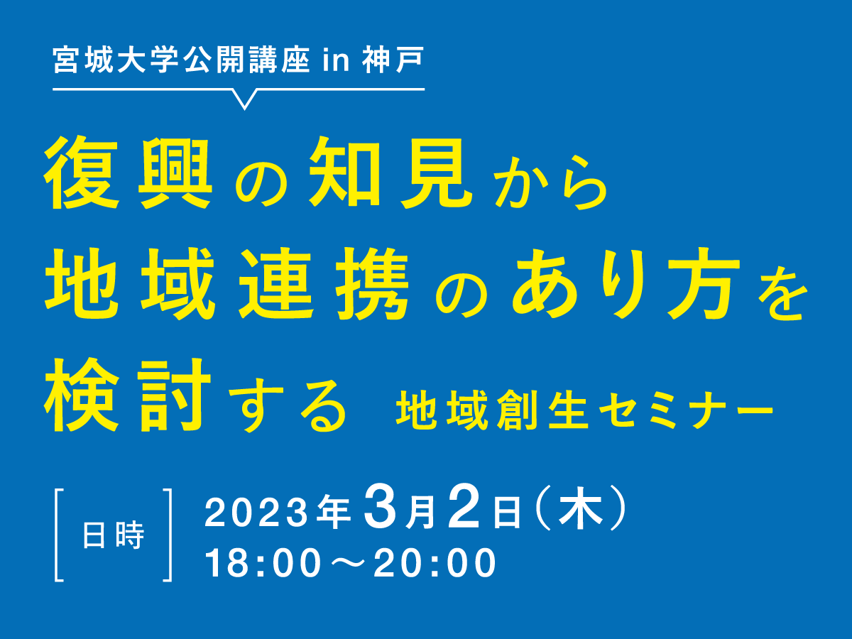 宮城大学公開講座 in 神戸 ｜ 復興の知見から地域連携のあり方を検討する 地域創生セミナー